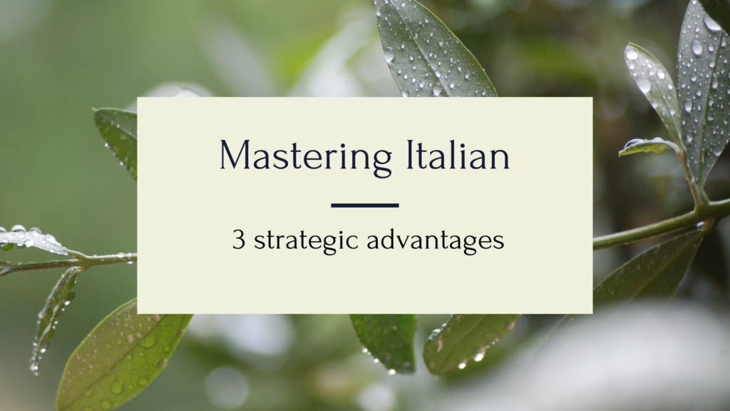 Mastering Italian and its 3 strategic advantages.